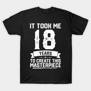 It Took Me 18 Years To Create This Masterpiece T-Shirt